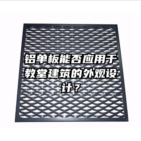 鋁單板能否應(yīng)用于教堂建筑的外觀設(shè)計(jì)？