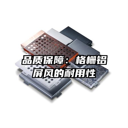 品質(zhì)保障：格柵鋁屏風(fēng)的耐用性