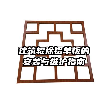 建筑輥涂鋁單板的安裝與維護指南