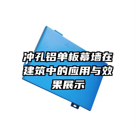 沖孔鋁單板幕墻在建筑中的應(yīng)用與效果展示