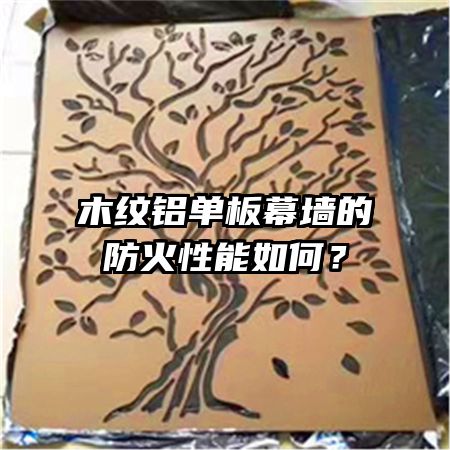 木紋鋁單板幕墻的防火性能如何？