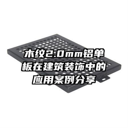 木紋2.0mm鋁單板在建筑裝飾中的應(yīng)用案例分享