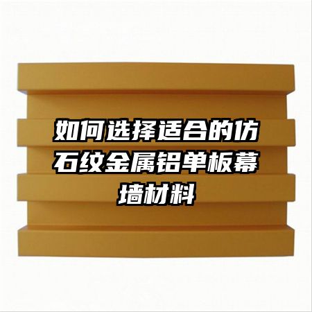 如何選擇適合的仿石紋金屬鋁單板幕墻材料