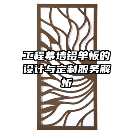 工程幕墻鋁單板的設(shè)計(jì)與定制服務(wù)解析