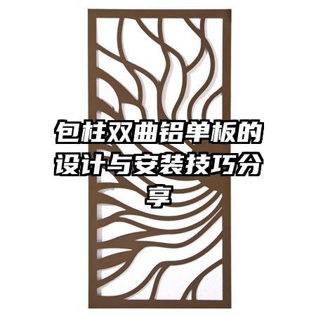 包柱雙曲鋁單板的設(shè)計(jì)與安裝技巧分享