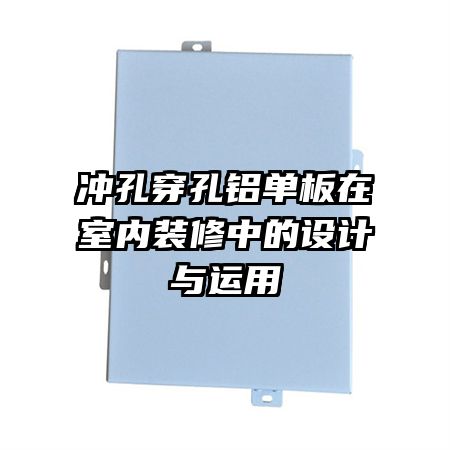 沖孔穿孔鋁單板在室內(nèi)裝修中的設(shè)計與運用