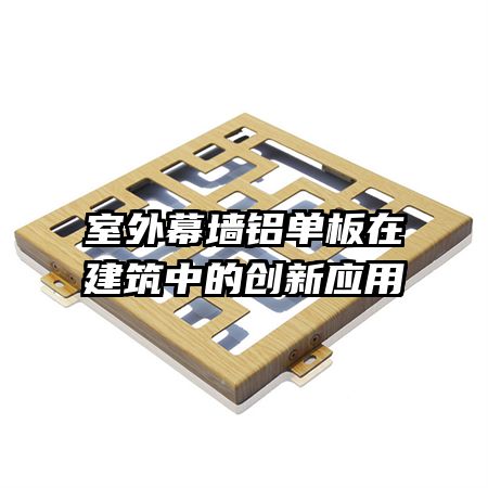 室外幕墻鋁單板在建筑中的創(chuàng)新應用